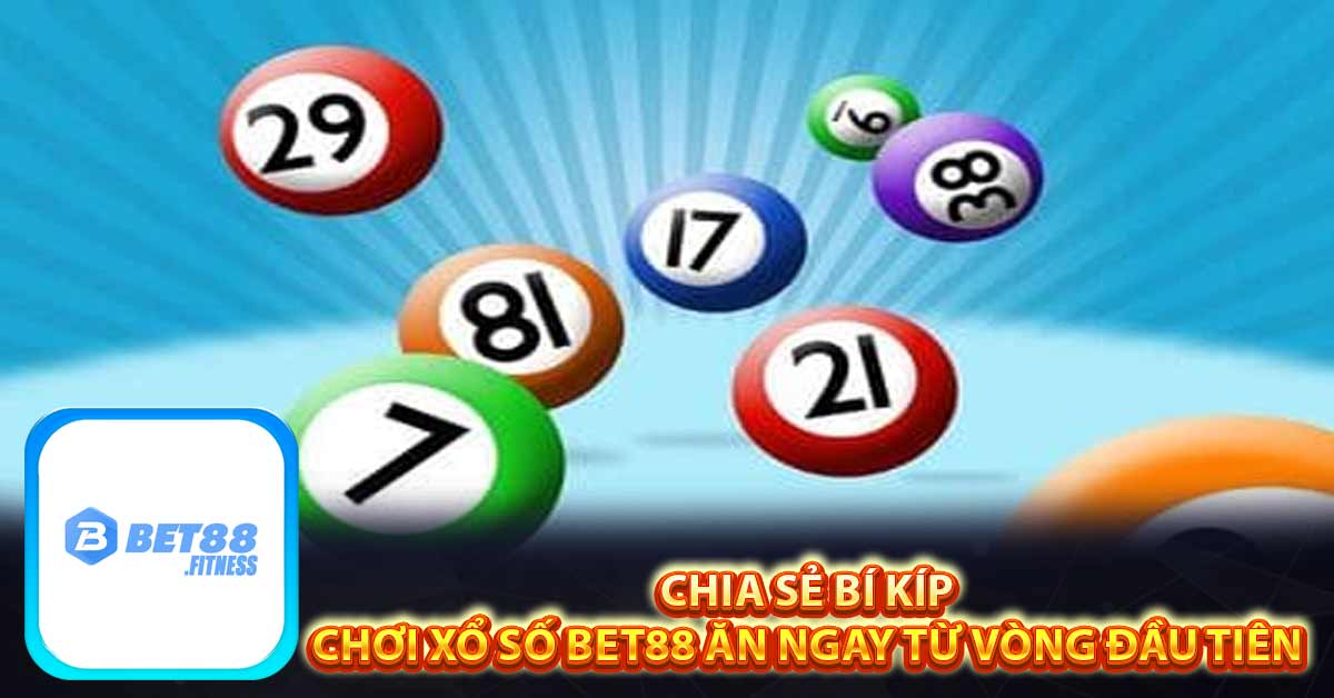 Chia sẻ bí kíp chơi xổ số Bet88 ăn ngay từ vòng đầu tiên